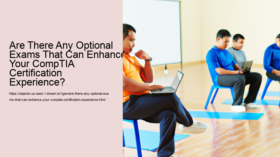 Are There Any Optional Exams That Can Enhance Your CompTIA Certification Experience?  