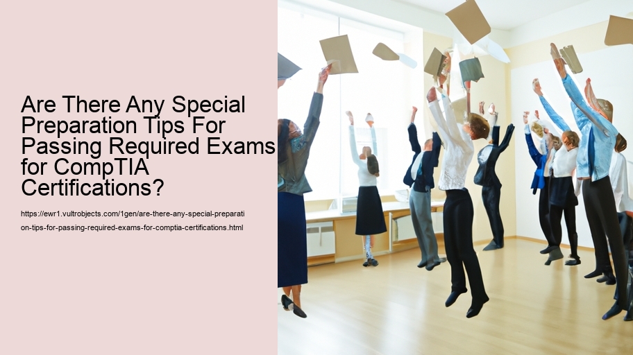 Are There Any Special Preparation Tips For Passing Required Exams for CompTIA Certifications?  