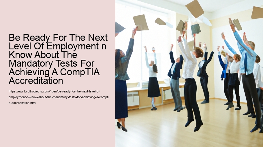 Be Ready For The Next Level Of Employment n Know About The Mandatory Tests For Achieving A CompTIA Accreditation  