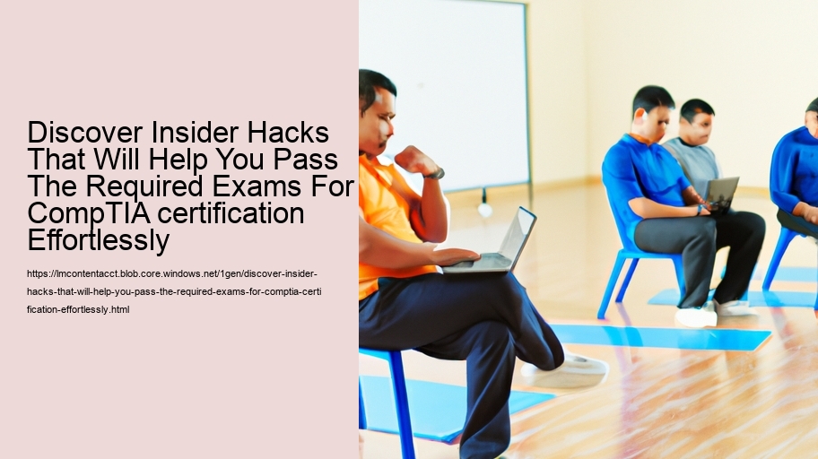 Discover Insider Hacks That Will Help You Pass The Required Exams For CompTIA certification Effortlessly  