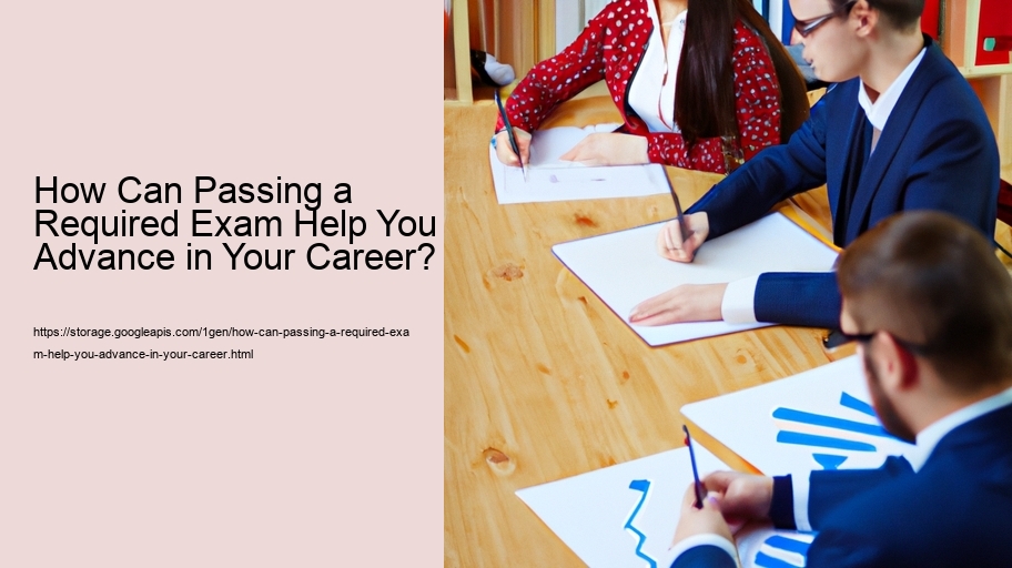 How Can Passing a Required Exam Help You Advance in Your Career?  