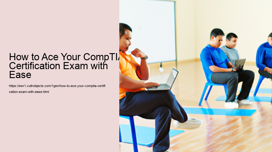 How to Ace Your CompTIA Certification Exam with Ease 