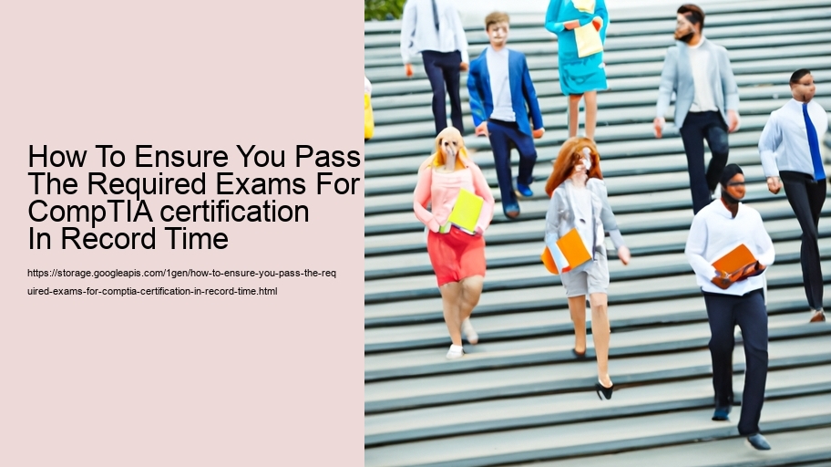 How To Ensure You Pass The Required Exams For CompTIA certification In Record Time 