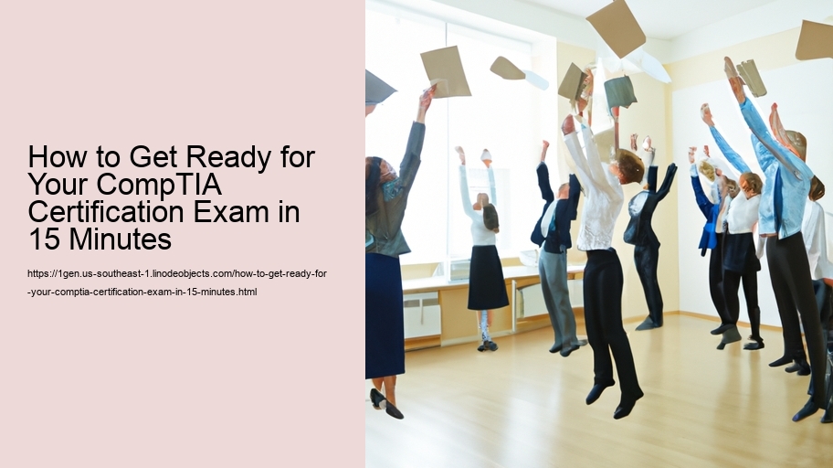 How to Get Ready for Your CompTIA Certification Exam in 15 Minutes 
