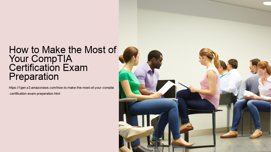 How to Make the Most of Your CompTIA Certification Exam Preparation 