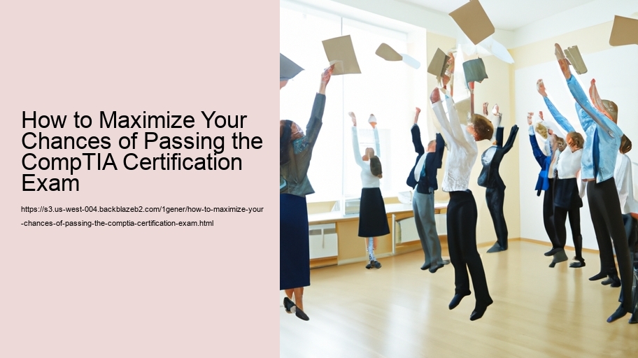 How to Maximize Your Chances of Passing the CompTIA Certification Exam 