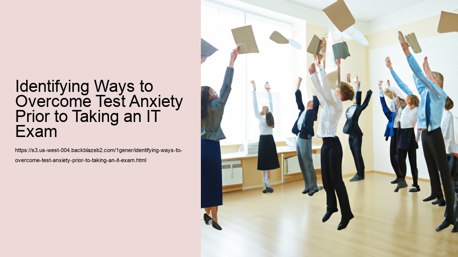 Identifying Ways to Overcome Test Anxiety Prior to Taking an IT Exam