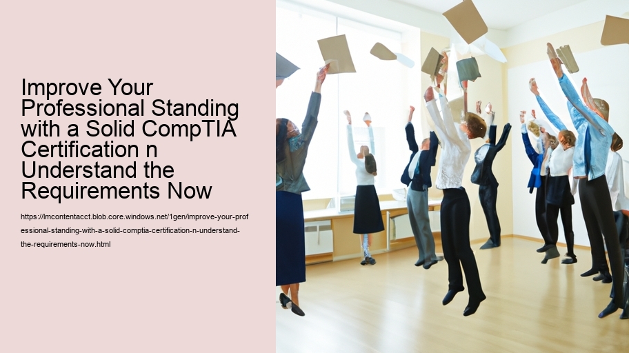 Improve Your Professional Standing with a Solid CompTIA Certification n Understand the Requirements Now 