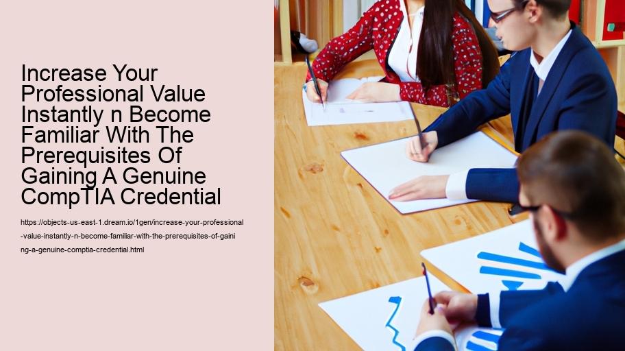Increase Your Professional Value Instantly n Become Familiar With The Prerequisites Of Gaining A Genuine CompTIA Credential   