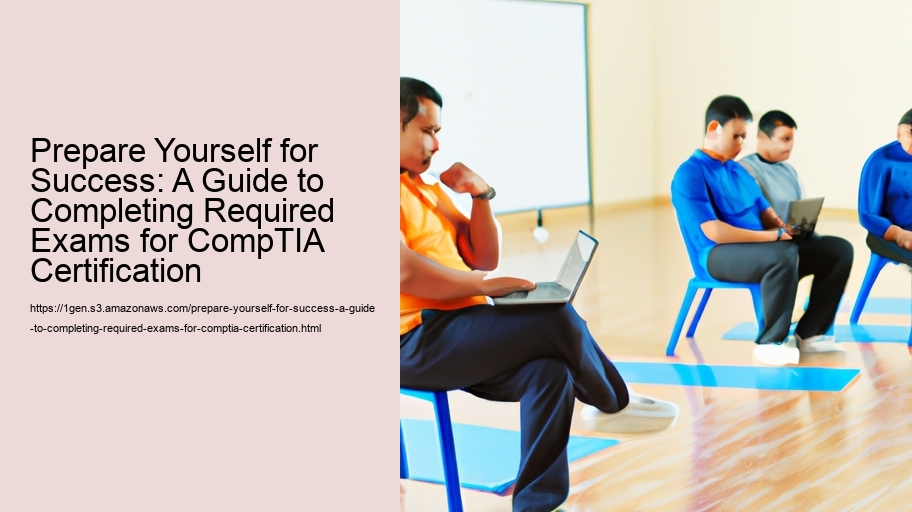 Prepare Yourself for Success: A Guide to Completing Required Exams for CompTIA Certification