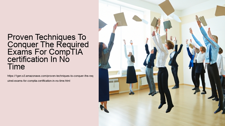 Proven Techniques To Conquer The Required Exams For CompTIA certification In No Time  