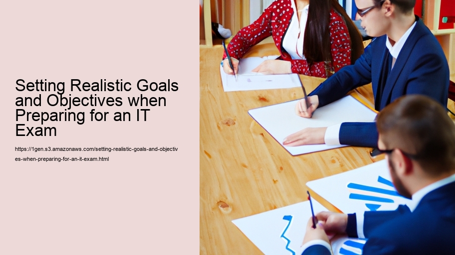 Setting Realistic Goals and Objectives when Preparing for an IT Exam  