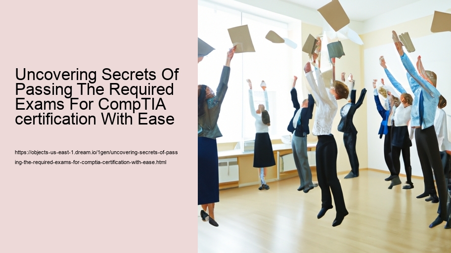 Uncovering Secrets Of Passing The Required Exams For CompTIA certification With Ease  