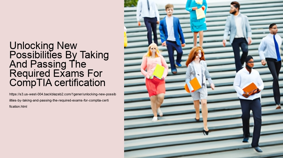 Unlocking New Possibilities By Taking And Passing The Required Exams For CompTIA certification