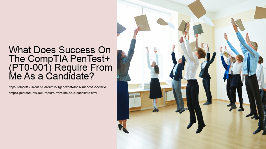 What Does Success On The CompTIA PenTest+ (PT0-001) Require From Me As a Candidate?