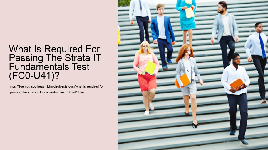 What Is Required For Passing The Strata IT Fundamentals Test (FC0-U41)? 