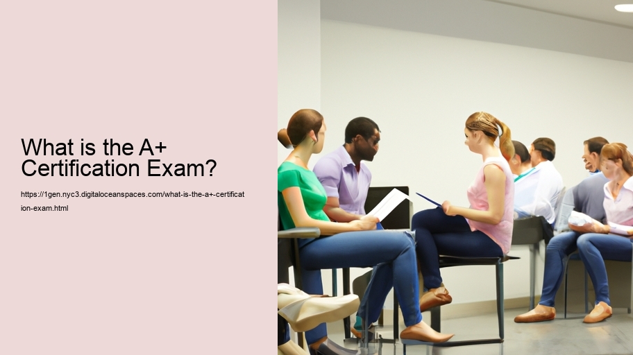 What is the A+ Certification Exam? 