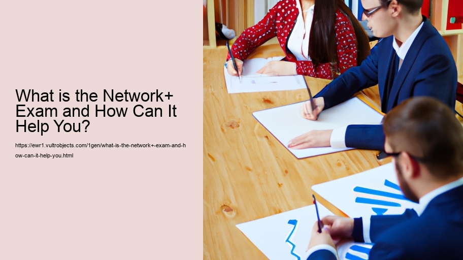 What is the Network+ Exam and How Can It Help You? 