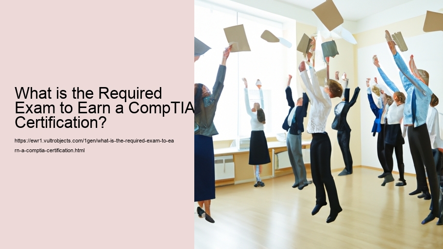 What is the Required Exam to Earn a CompTIA Certification? 