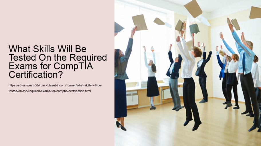 What Skills Will Be Tested On the Required Exams for CompTIA Certification?  